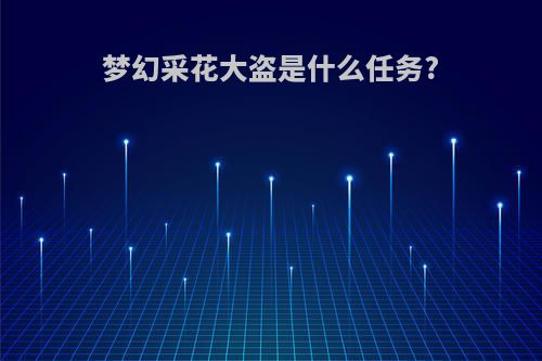 梦幻采花大盗是什么任务?