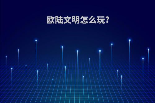 欧陆文明怎么玩?