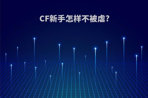 CF新手怎样不被虐?
