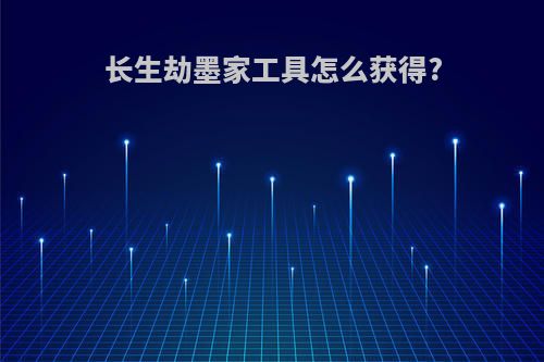 长生劫墨家工具怎么获得?