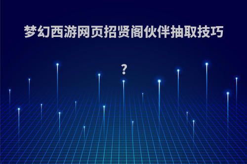 梦幻西游网页招贤阁伙伴抽取技巧?