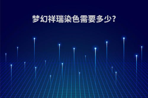 梦幻祥瑞染色需要多少?