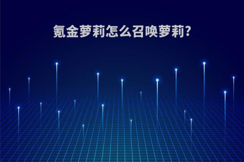 氪金萝莉怎么召唤萝莉?