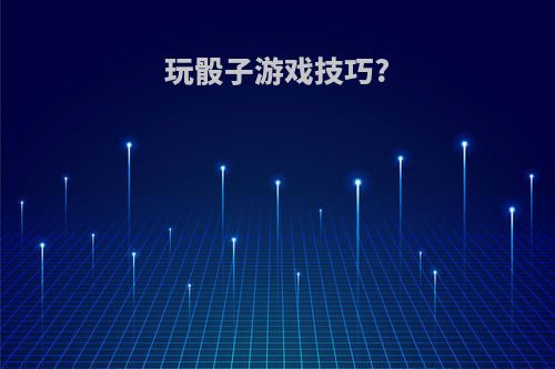 玩骰子游戏技巧?