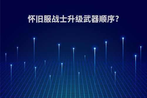 怀旧服战士升级武器顺序?