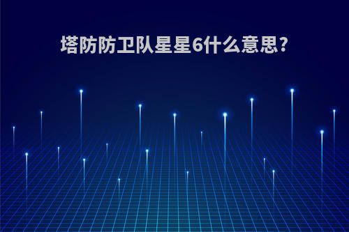 塔防防卫队星星6什么意思?