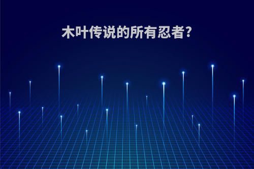 木叶传说的所有忍者?
