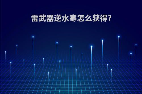 雷武器逆水寒怎么获得?
