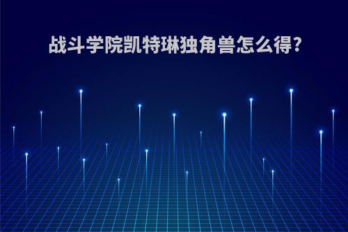 战斗学院凯特琳独角兽怎么得?