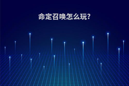命定召唤怎么玩?