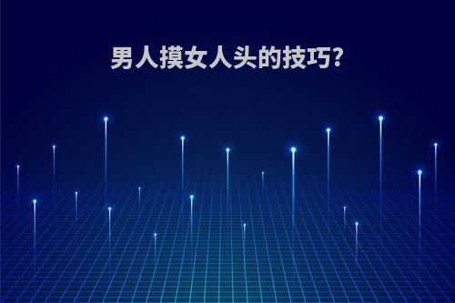 男人摸女人头的技巧?