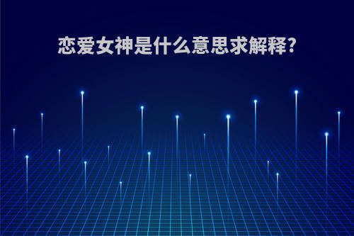 恋爱女神是什么意思求解释?