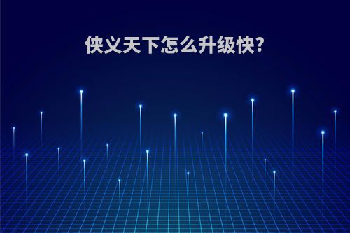 侠义天下怎么升级快?
