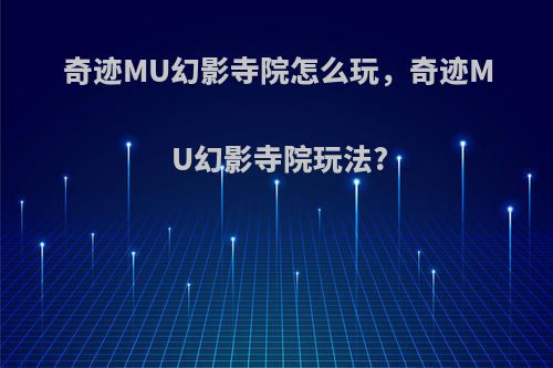 奇迹MU幻影寺院怎么玩，奇迹MU幻影寺院玩法?