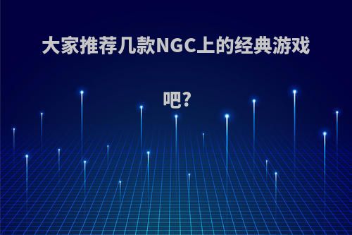 大家推荐几款NGC上的经典游戏吧?
