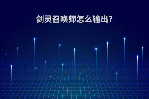 剑灵召唤师怎么输出?