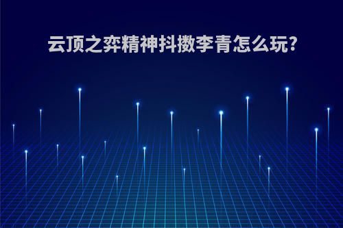 云顶之弈精神抖擞李青怎么玩?