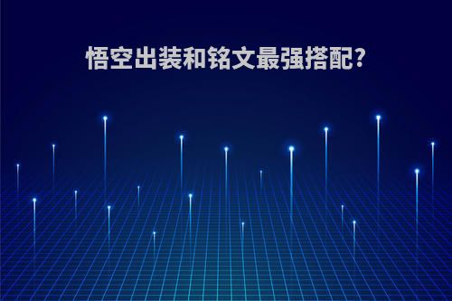 悟空出装和铭文最强搭配?