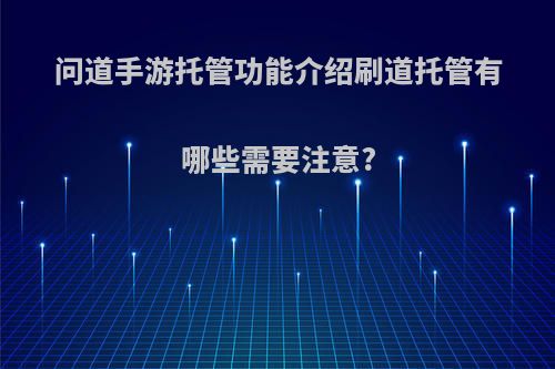 问道手游托管功能介绍刷道托管有哪些需要注意?
