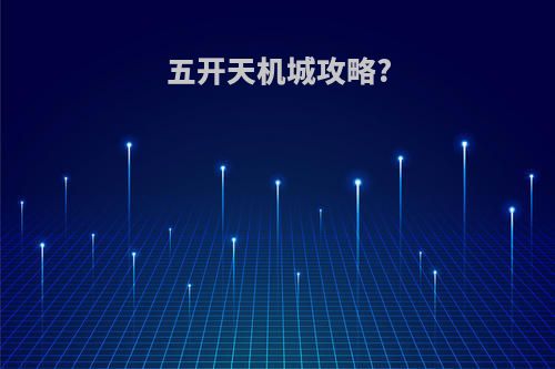 五开天机城攻略?