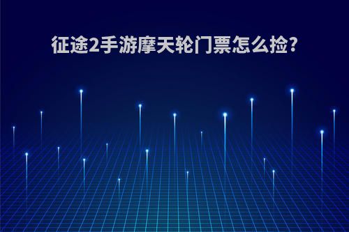 征途2手游摩天轮门票怎么捡?