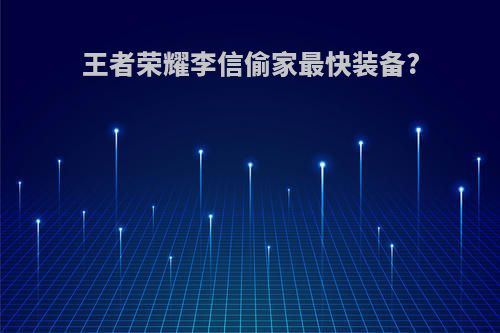 王者荣耀李信偷家最快装备?