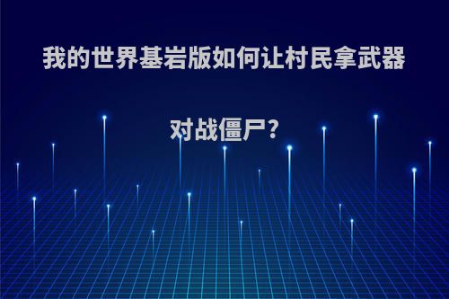 我的世界基岩版如何让村民拿武器对战僵尸?