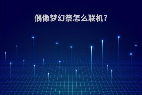 偶像梦幻祭怎么联机?