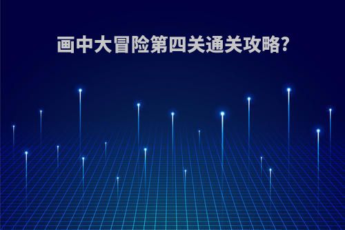 画中大冒险第四关通关攻略?