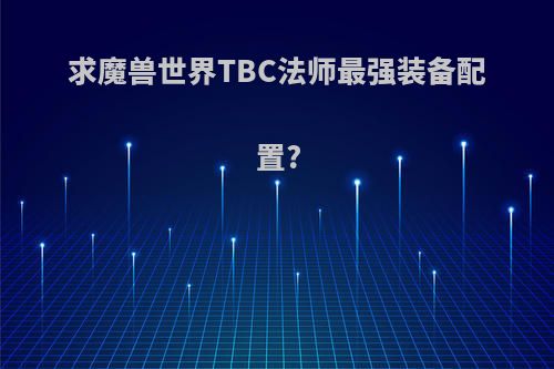求魔兽世界TBC法师最强装备配置?