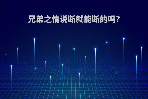 兄弟之情说断就能断的吗?