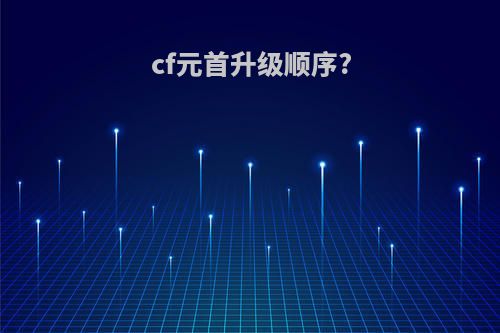 cf元首升级顺序?