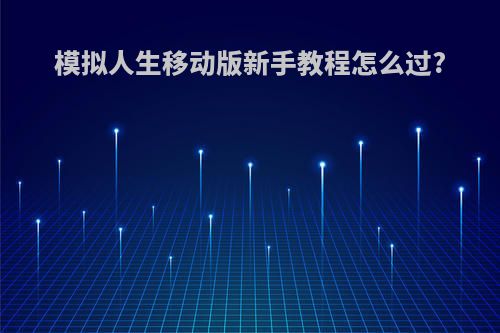 模拟人生移动版新手教程怎么过?