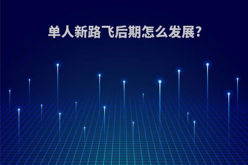 单人新路飞后期怎么发展?