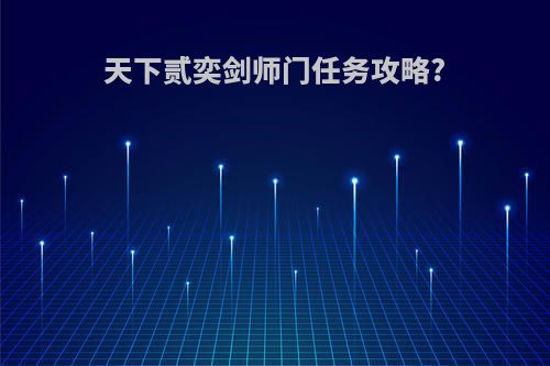 天下贰奕剑师门任务攻略?