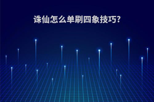 诛仙怎么单刷四象技巧?