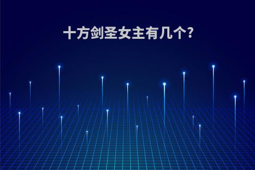十方剑圣女主有几个?