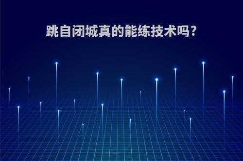 跳自闭城真的能练技术吗?