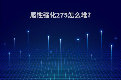 属性强化275怎么堆?