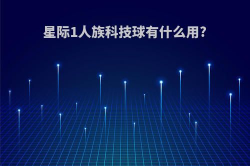 星际1人族科技球有什么用?