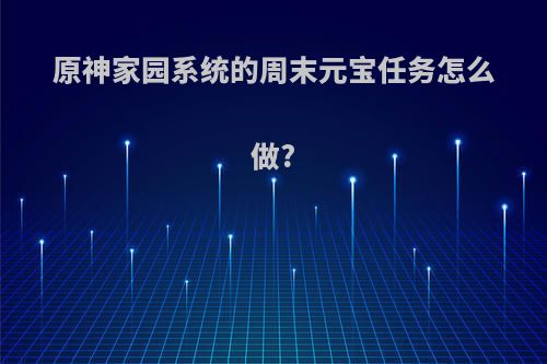 原神家园系统的周末元宝任务怎么做?
