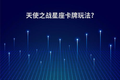 天使之战星座卡牌玩法?