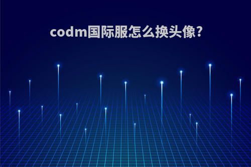 codm国际服怎么换头像?