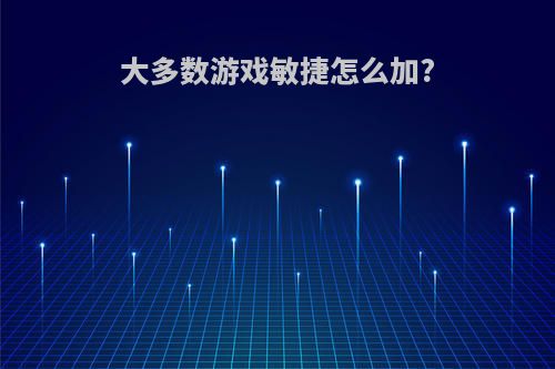 大多数游戏敏捷怎么加?