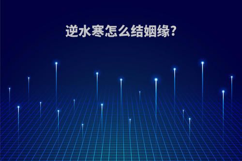 逆水寒怎么结姻缘?