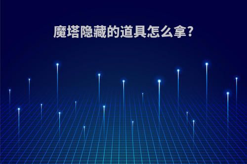 魔塔隐藏的道具怎么拿?