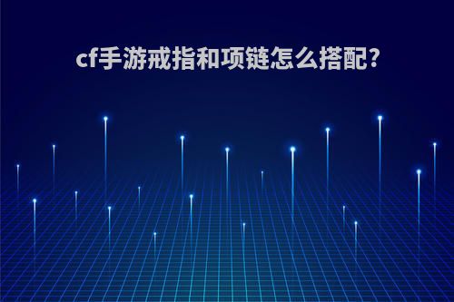 cf手游戒指和项链怎么搭配?