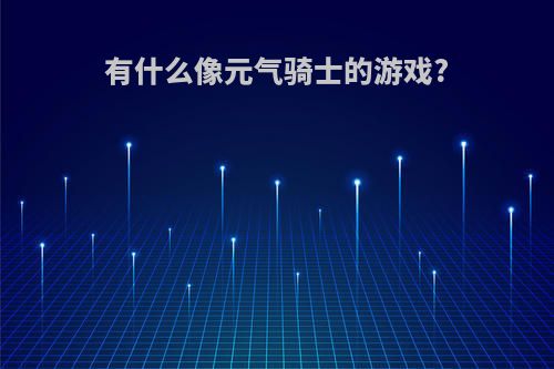 有什么像元气骑士的游戏?