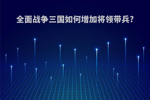 全面战争三国如何增加将领带兵?