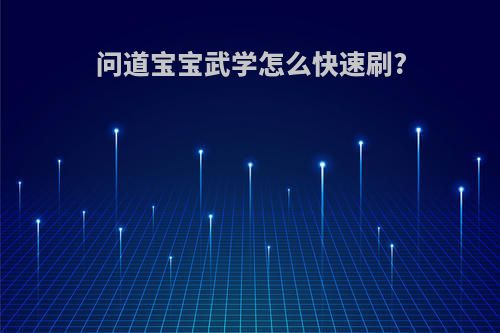 问道宝宝武学怎么快速刷?